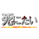 死にたい (I heit me)