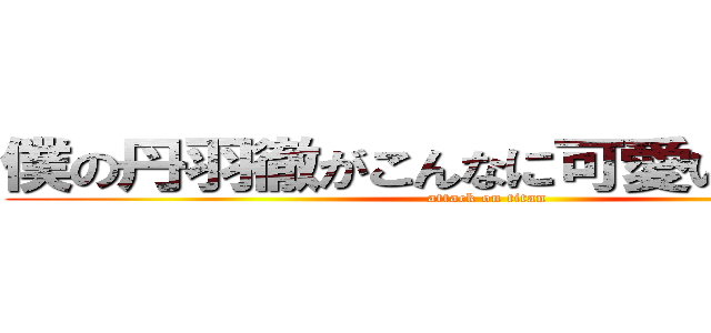 僕の丹羽徹がこんなに可愛いわけがない (attack on titan)