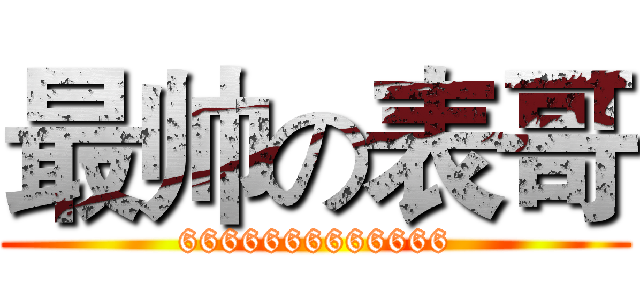 最帅の表哥 (6666666666666)
