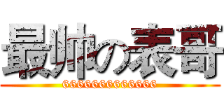 最帅の表哥 (6666666666666)