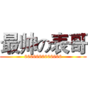 最帅の表哥 (6666666666666)