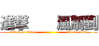 進撃    風扇劉 (attack on titan                          life is crime)