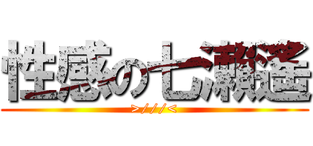 性感の七瀨遙 (>///<)