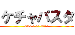 ケチャパスタ (attack on titan)