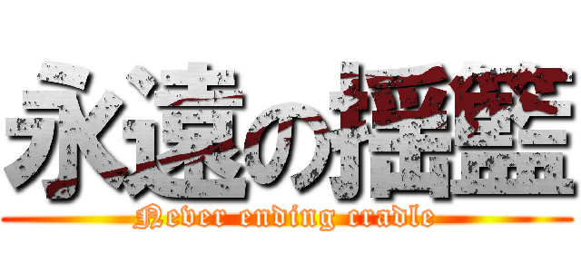 永遠の揺籃 (Never ending cradle)