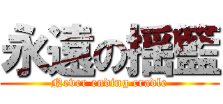 永遠の揺籃 (Never ending cradle)