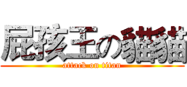 屁孩王の貓貓 (attack on titan)