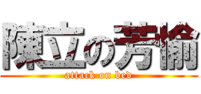 陳立の芳愉 (attack on bed)