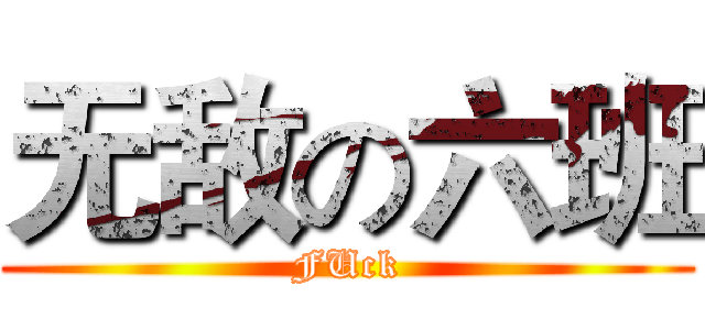 无敌の六班 (FUck)