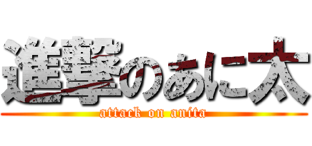 進撃のあに太 (attack on anita)