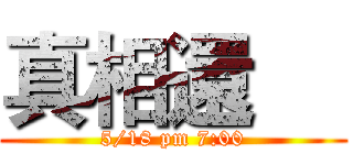 真相還     (5/18 pm 7:00)