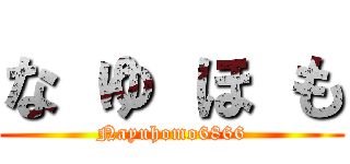 な ゆ ほ も (Nayuhomo6866)