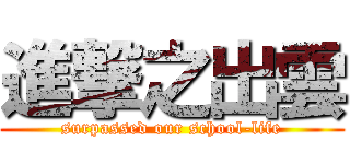 進撃之出雲 (surpassed our school-life)