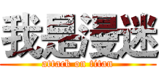 我是漫迷 (attack on titan)