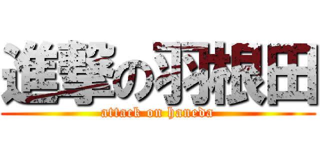 進撃の羽根田 (attack on haneda)