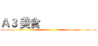 Ａ３ 美食                     ()