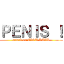 ＰＥＮＩＳ ！ (attack on EISU KAZU)