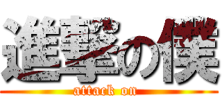 進撃の僕 (attack on )