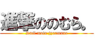 進撃ののむら。 (SuG moto jyaamane)