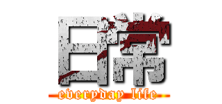 日常 (everyday life)