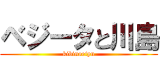 ベジータと川島 (kibinoeiyu)