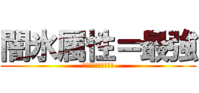 闇氷属性＝最強 (粉砕！玉砕！大喝采！)