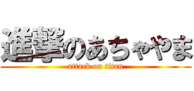 進撃のあちゃやま (attack on titan)