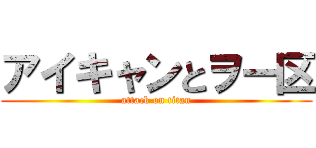アイキャンとヲー区 (attack on titan)