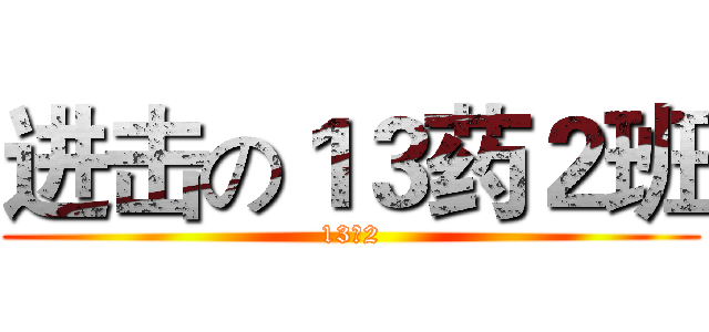进击の１３药２班 (13药2)