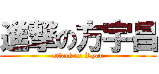 進撃の方宇昌 (attack on Ryan)
