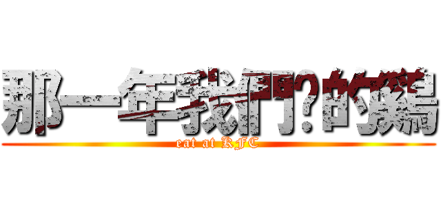 那一年我們啃的鷄 (eat at KFC)