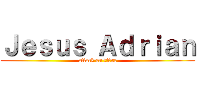 Ｊｅｓｕｓ Ａｄｒｉａｎ (attack on titan)