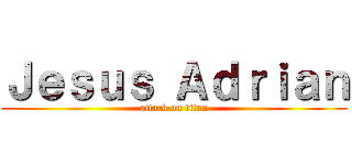 Ｊｅｓｕｓ Ａｄｒｉａｎ (attack on titan)