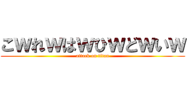こｗれｗはｗひｗどｗいｗ (attack on titan)