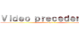 Ｖｉｄｅｏ ｐｒｅｃｅｄｅｎｔｅ！ (Cliccate qui :3)