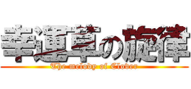 幸運草の旋律 (The melody of Clover)