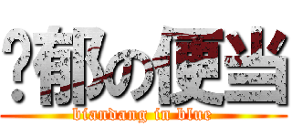 忧郁の便当 (biandang in blue)