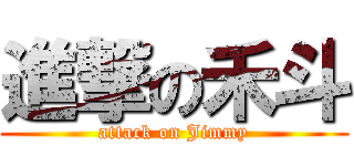 進撃の禾斗 (attack on Jimmy)
