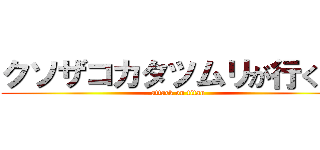 クソザコカタツムリが行く！！ (attack on titan)