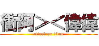 衝阿＞＜偉偉 (attack on titan)