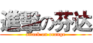 進擊の芬达 (attack on orange)