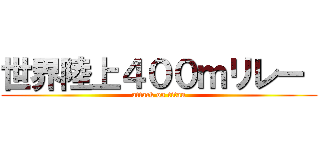 世界陸上４００ｍリレー  (attack on titan)