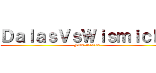 ＤａｌａｓＶｓＷｉｓｍｉｃｈｕ (Final Season)