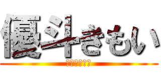 優斗きもい (けっこうがち)