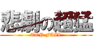 悲劇の超猛 (TOP FAIL)