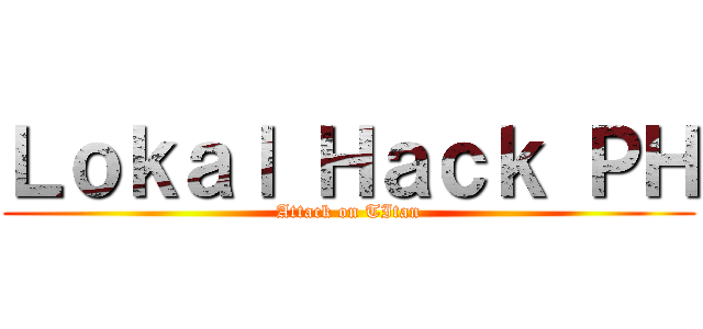 Ｌｏｋａｌ Ｈａｃｋ ＰＨ (Attack on TItan)