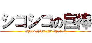 シコシコの巨棒 (Shikoshiko No kyobou)