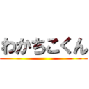 わかちこくん ()