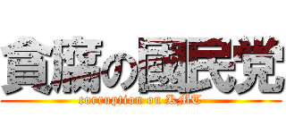 貪腐の國民党 (corruption on KMT)