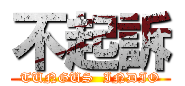 不起訴 (TUNGUS  INDIO)